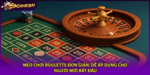 Mẹo Chơi Roulette Đơn Giản, Dễ Áp Dụng Cho Người Mới Bắt Đầu